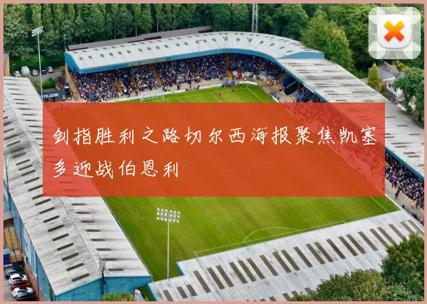 剑指胜利之路切尔西海报聚焦凯塞多迎战伯恩利