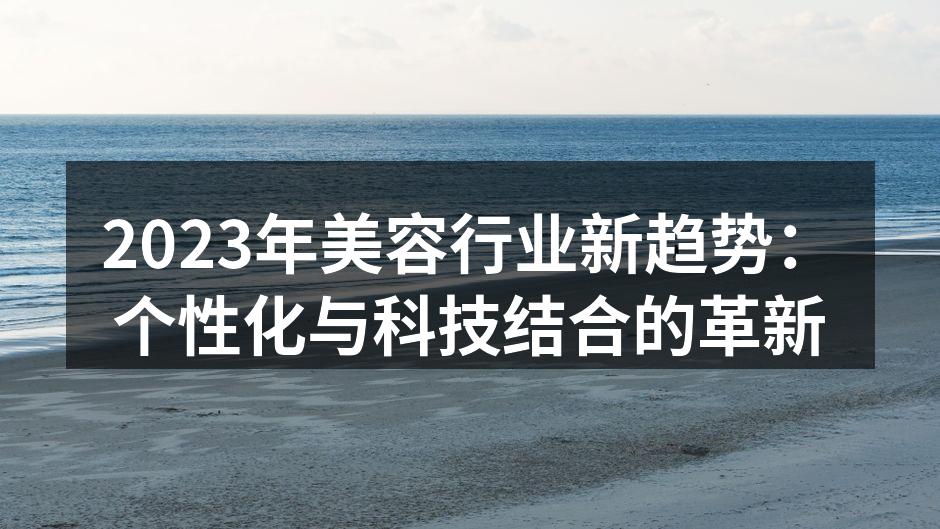 2023年美容行业新趋势：个性化与科技结